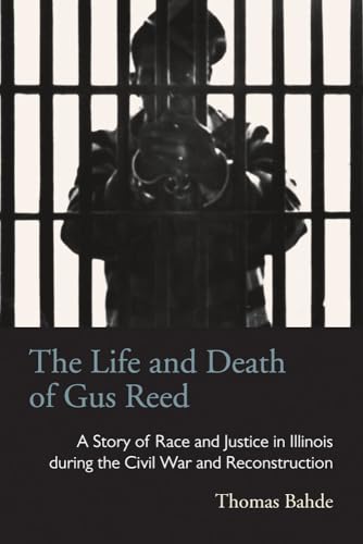 9780821421048: The Life and Death of Gus Reed: A Story of Race and Justice in Illinois during the Civil War and Reconstruction (Series on Law, Society, and Politics in the Midwest)