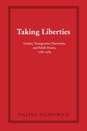 Beispielbild fr Taking Liberties: Gender, Transgressive Patriotism, and Polish Drama, 1786"1989 (Polish and Polish American Studies) zum Verkauf von The Book Corner