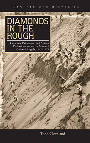 9780821421352: Diamonds in the Rough: Corporate Paternalism and African Professionalism on the Mines of Colonial Angola, 1917–1975 (New African Histories)