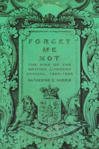 Beispielbild fr Forget Me Not: The Rise of the British Literary Annual, 1823 "1835 (Series in Victorian Studies) zum Verkauf von HPB-Red