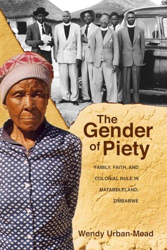 Beispielbild fr The Gender of Piety: Family, Faith, and Colonial Rule in Matabeleland, Zimbabwe zum Verkauf von WorldofBooks