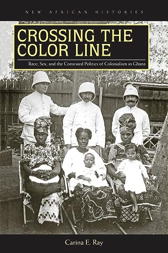 Imagen de archivo de Crossing the Color Line: Race, Sex, and the Contested Politics of Colonialism in Ghana a la venta por THE SAINT BOOKSTORE