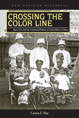 Imagen de archivo de Crossing the Color Line: Race, Sex, and the Contested Politics of Colonialism in Ghana (New African Histories) a la venta por Bookmans