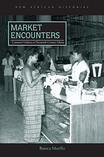 Stock image for Market Encounters: Consumer Cultures in Twentieth-Century Ghana (New African Histories) for sale by Atticus Books