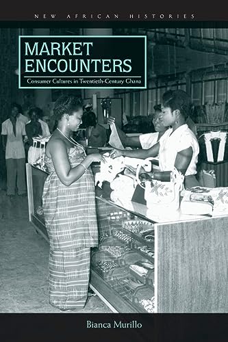 

Market Encounters: Consumer Cultures in Twentieth-Century Ghana