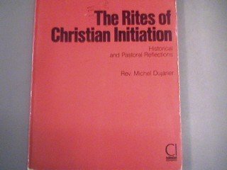 Stock image for The Rites of Christian Initiation: Historical and Pastoral Reflections for sale by Ergodebooks