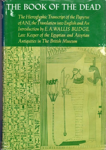 THE BOOK OF THE DEAD: THE HIEROGLYPHIC TRANSCRIPT OF THE PAPYRUS OF ANI, THE TRANSLATION INTO ENGLISH AND AN - Budge, E. A. Wallis