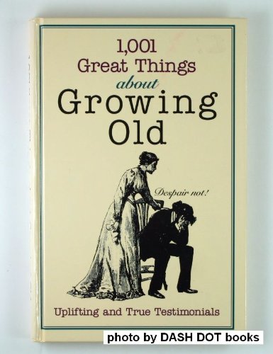 9780821610008: 1001 Great Things About Growing Old: Uplifting and True Testimonials (Unwritten Classics)