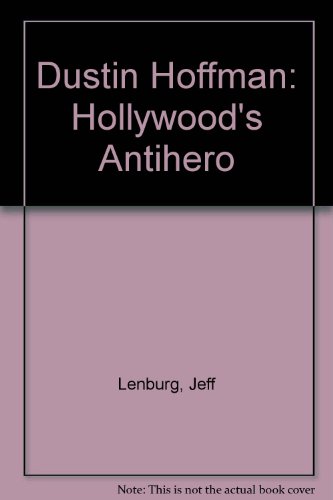 Dustin Hoffman: Hollywood's Antihero - J. Lenburg