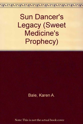 Sun Dancer's Legacy (Sweet Medicine's Prophecy) (9780821728048) by Bale, Karen A.