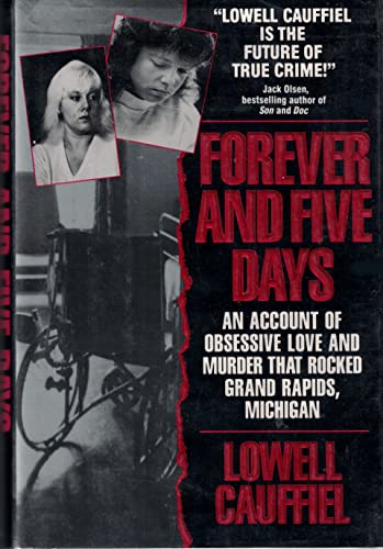 Imagen de archivo de Forever and Five Days: An Account of Obsessive Love and Murder That Rocked Grand Rapids, Michiga a la venta por ThriftBooks-Dallas