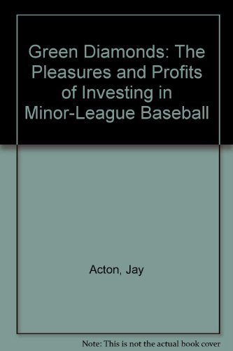 Green Diamonds: The Pleasures and Profits of Investing in Minor-League Baseball