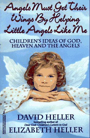 Imagen de archivo de Angels Must Get Get Their Wings by Helping Little Angles Like Me: Childrens Ideas of God, Heaven and the Angels a la venta por Goodwill of Colorado