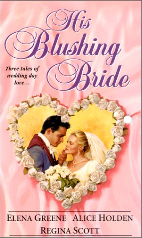 His Blushing Bride (Zebra Regency Romance) (9780821768150) by Elena Greene; Alice Holden; Regina Scott