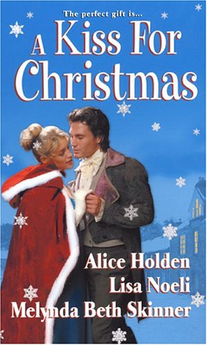 A Kiss for Christmas (Zebra Regency Romance) (9780821777213) by Holden, Alice; Noeli, Lisa; Skinner, Melynda Beth