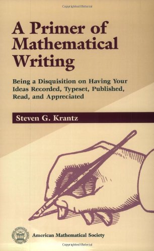 Beispielbild fr A Primer of Mathematical Writing : Being a Disquisition on Having Your Ideas Recorded, Typeset, Published, Read and Appreciated zum Verkauf von Better World Books