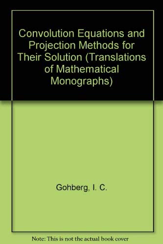 Convolution Equations and Projection Methods for Their Solution (9780821815915) by Gohberg, I. C.; Feldman, I. A.