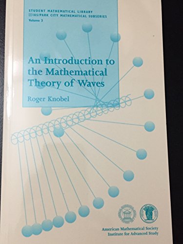 

An Introduction to the Mathematical Theory of Waves (Student Mathematical Library, V. 3)