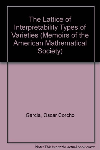 The Lattice of Interpretability Types of Varieties (Memoirs of the American Mathematical Society) (9780821823088) by Garcia, Oscar Corcho; Taylor, W.