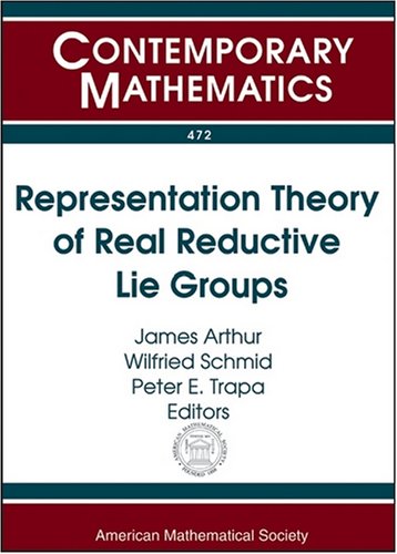 Representation Theory of Real Reductive Lie Groups: Ams-ims-siam Joint Summer Research Conference June 4-8, 2006 Snowbird, Utah (Contemporary Mathematics, 472) (9780821843666) by Arthur, James; Schmid, Wilfried; Trapa, Peter E.