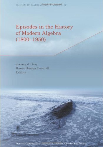 Episodes in the History of Modern Algebra (1800-1950) (History of Mathematics, 32) (9780821869048) by Jeremy J. Gray; Karen Hunger Parshall