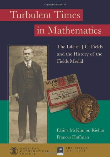 Turbulent Times in Mathematics: The Life of J.C. Fields and the History of the Fields Medal