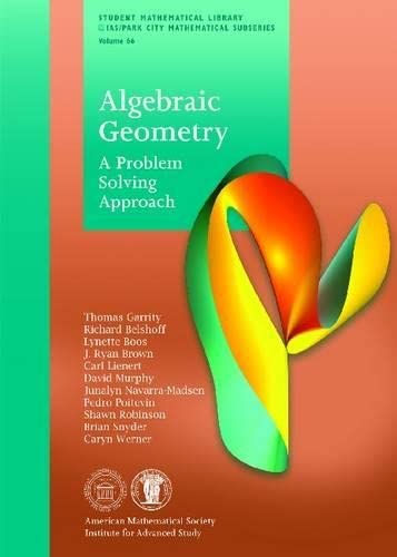 Algebraic Geometry: A Problem Solving Approach (Student Mathematical Library) (Student Mathematical Library: IAS/Park City Mathematical Subseries, 66) (9780821893968) by Thomas Garrity; Richard Belshoff; Lynette Boos; Ryan Brown; Carl Lienert