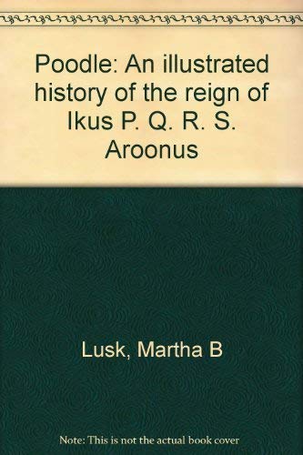 Imagen de archivo de Poodle: An illustrated history of the reign of Ikus P. Q. R. S. Aroonus a la venta por HPB-Diamond