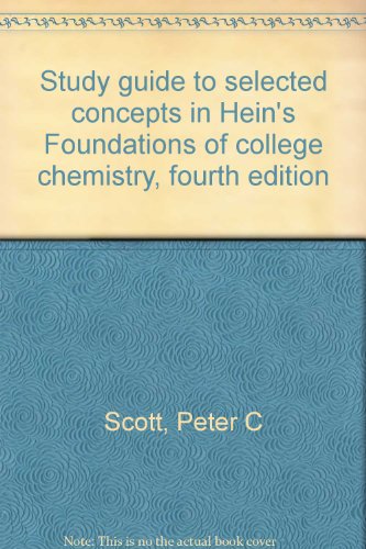 Study guide to selected concepts in Hein's Foundations of college chemistry, fourth edition (9780822101970) by Scott, Peter C