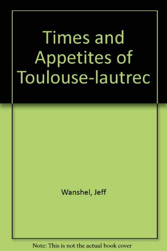 Stock image for Times and Appetites of Toulouse Lautrec. for sale by GOMEDIA