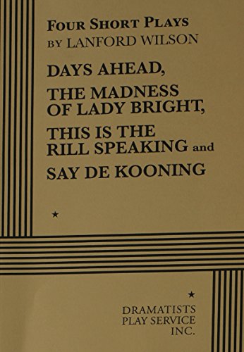 Four Short Plays (Days Ahead, The Madness of Lady Bright, This is the Rill Speaking, and Say De Kooning (9780822213611) by Lanford Wilson; Wilson, Lanford