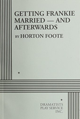 Getting Frankie Married and Afterwards, Acting Edition (9780822219323) by Horton Foote