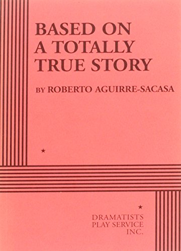 Based on a Totally True Story - Acting Edition (Acting Edition for Theater Productions) (9780822222248) by Roberto Aguirre-Sacasa