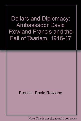 Imagen de archivo de Dollars and Diplomacy: Ambassador David Rowland Francis and the Fall of Tsarism 1916-17 a la venta por Berry Hill Book Shop