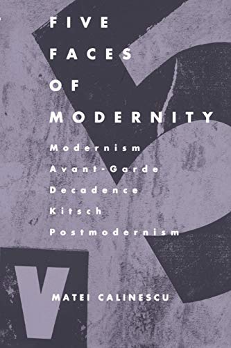 9780822307679: Five Faces of Modernity: Modernism, Avant-garde, Decadence, Kitsch, Postmodernism