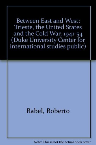 Between East and West: Trieste, the United States, and the Cold War, 1941-1954