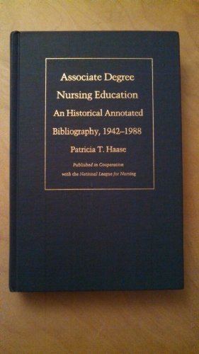 Associate Degree Nursing Education: An Historical Annotated Bibliography, 1942â€“1988 (9780822309833) by Haase, Patricia T.