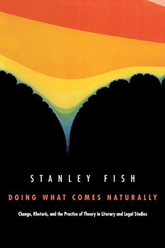 Doing What Comes Naturally: Change, Rhetoric, and the Practice of Theory in Literary and Legal Studies (9780822309956) by Fish, Stanley