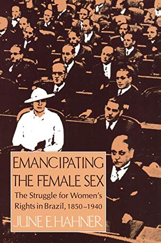 Beispielbild fr Emancipating the Female Sex: Struggle for Women's Rights in Brazil, 1850-1940 zum Verkauf von Priceless Books