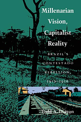 Beispielbild fr Millenarian Vision, Capitalist Reality : Brazil's Contestado Rebellion, 1912-1916 zum Verkauf von Better World Books