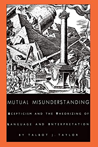 Mutual Misunderstanding: Scepticism and the Theorizing of Language and Interpretation (Post-Contemporary Interventions) (9780822312499) by Taylor, Talbot J.