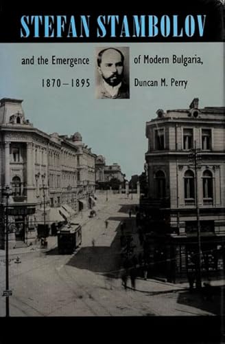 9780822313137: Stefan Stambolov and the Emergence of Modern Bulgaria, 1870-1895