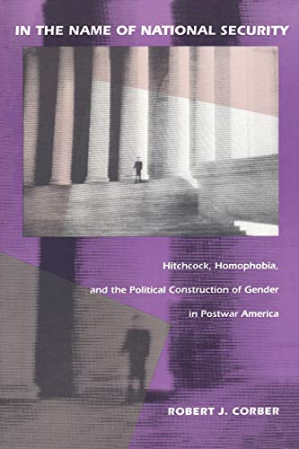 Stock image for In the Name of National Security : Hitchcock, Homophobia, and the Political Construction of Gender in Postwar America for sale by Better World Books