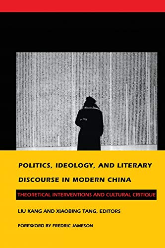 Politics, Ideology, and Literary Discourse in Modern China: Theoretical Interventions and Cultura...