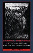 9780822315605: Carnal Rhetoric: Milton’s Iconoclasm and the Poetics of Desire