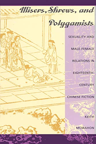 Stock image for Misers, Shrews, and Polygamists: Sexuality and Male-Female Relations in Eighteenth-Century Chinese Fiction for sale by Powell's Bookstores Chicago, ABAA
