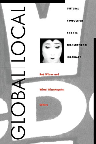 Beispielbild fr Global/Local: Cultural Production and the Transnational Imaginary (Asia-Pacific: Culture, Politics, and Society) zum Verkauf von SecondSale