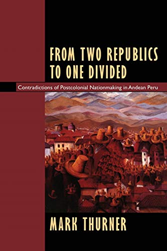 Beispielbild fr From Two Republics to One Divided: Contradictions of Postcolonial Nationmaking in Andean Peru (Latin America Otherwise) zum Verkauf von SecondSale