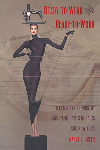 Stock image for Ready-to-Wear and Ready-to-Work A Century of Industry and Immigrants in Paris and New York for sale by Ann Becker