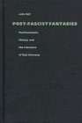 Beispielbild fr Post-Fascist Fantasies : Psychoanalysis, History, and the Literature of East Germany zum Verkauf von Better World Books